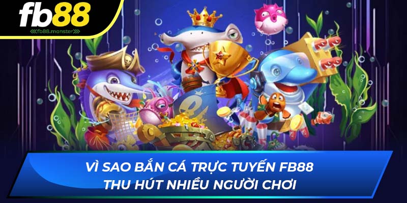 Bắn Cá FB88: Vũ Khí Tối Tân Và Cơ Hội Săn Thưởng Khủng Vì sao bắn cá trực tuyến FB88 thu hút nhiều người chơi
