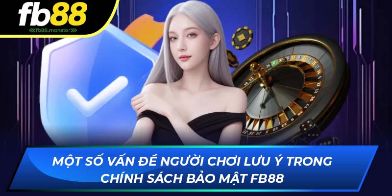 Chính Sách Bảo Mật FB88 - Quy Định Bảo Vệ Quyền Lợi Hội Viên Một số vấn đề người chơi lưu ý trong chính sách bảo mật FB88