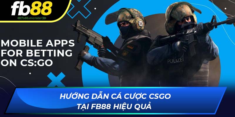 CSGO FB88 - Tham Gia Cá Cược Game Bắn Súng Kịch Tính Hướng dẫn cá cược CSGO tại FB88 hiệu quả