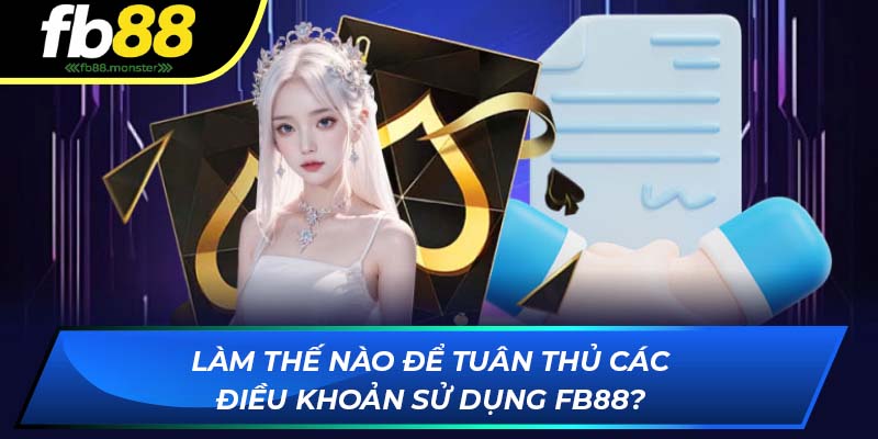 Điều Khoản Sử Dụng FB88 - Bộ Quy Tắc Quan Trọng Khi Cá Cược Làm thế nào để tuân thủ các điều khoản sử dụng FB88?