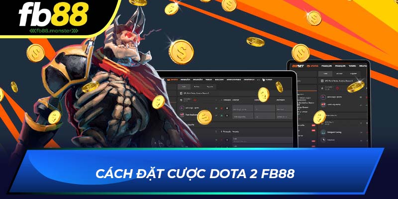 Dota 2 FB88 – Trải Nghiệm Cá Cược Với Tỷ Lệ Cược Hấp Dẫn Cách đặt cược Dota 2 FB88