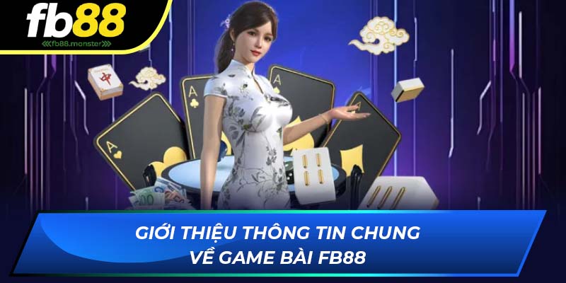 Game Bài FB88: Sảnh Chơi Cá Cược Hấp Dẫn Với Nhiều Tựa Game Giới thiệu thông tin chung về game bài FB88