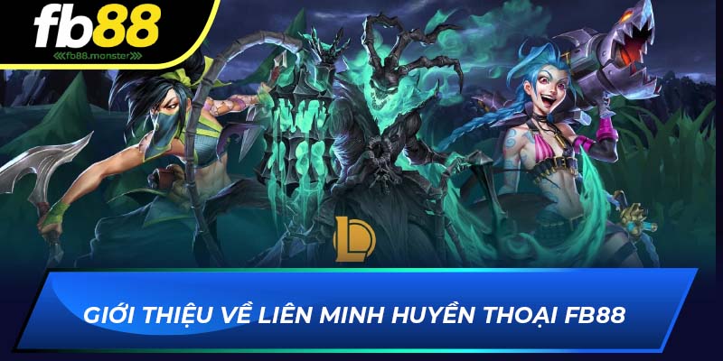 Liên Minh Huyền Thoại FB88 – Trải Nghiệm Game Moba Đỉnh Cao Giới thiệu về Liên Minh Huyền Thoại FB88