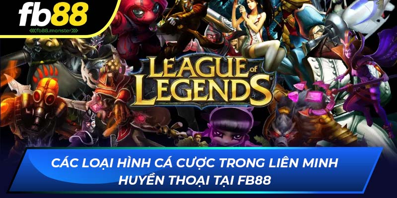 Liên Minh Huyền Thoại FB88 – Trải Nghiệm Game Moba Đỉnh Cao Các loại hình cá cược trong Liên Minh Huyền Thoại tại FB88
