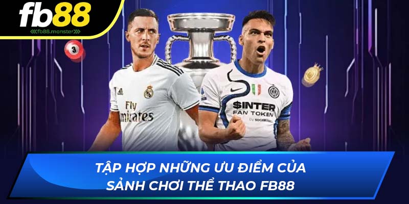 Thể Thao FB88: Tỷ Lệ Cược Cao, Sảnh Chơi Uy Tín Số 1 Châu Á Tập hợp những ưu điểm của sảnh chơi thể thao trực tuyến FB88