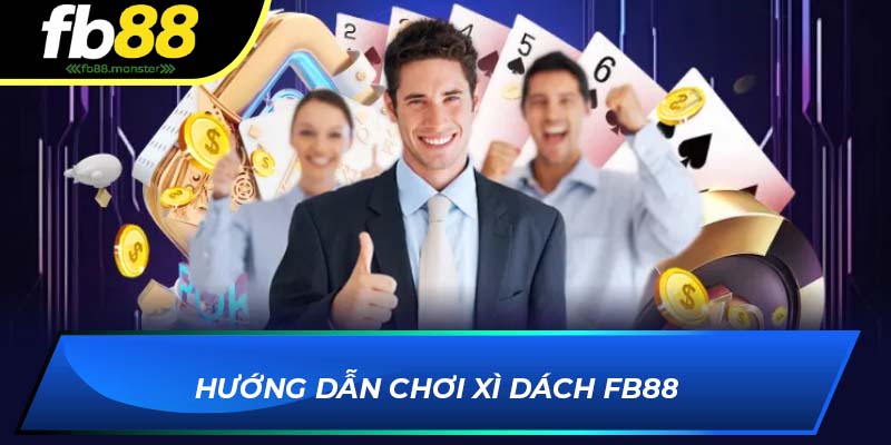 Xì Dách FB88 - Kinh Nghiệm Chơi Từ Cao Thủ Lâu Năm Hướng dẫn chơi xì dách FB88